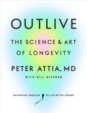 Outlive - Peter Attia, MD &amp; Bill Gifford Cover Art