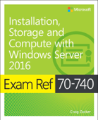 Exam Ref 70-740 Installation, Storage and Compute with Windows Server 2016 - Craig Zacker