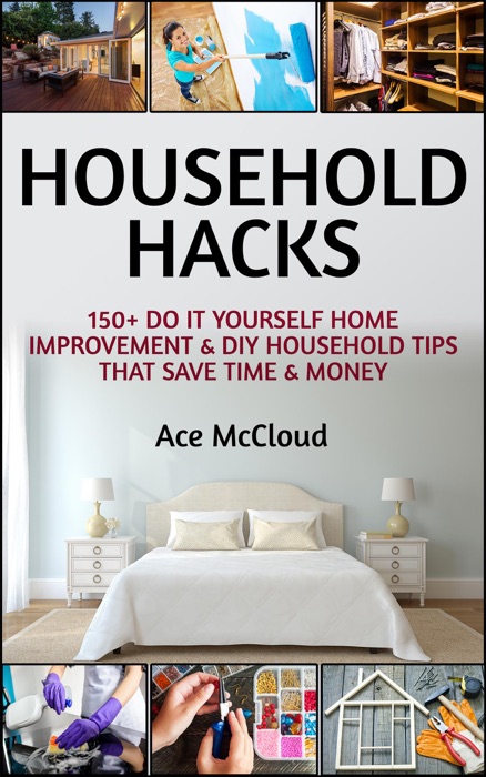 Household Hacks: 150+ Do It Yourself Home Improvement & DIY Household Tips That Save Time & Money