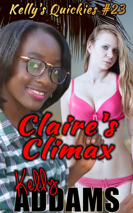 Claire's Climax: Kelly's Quickies #23