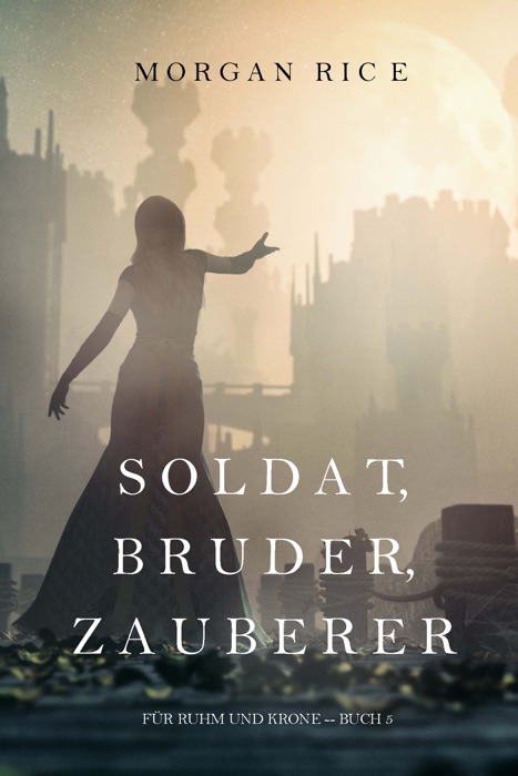 Soldat, Bruder, Zauberer (Für Ruhm und Krone – Buch 5)