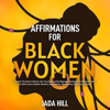 Affirmations For Black Women: Create The Inner & Outer Life You Deserve By Reprogramming Your Subconscious For Self-Love, Wealth, Growth, Confidence, Abundance, Success, & Health - david Sprittles & Jada Hill