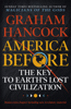 America Before: The Key to Earth's Lost Civilization - Graham Hancock