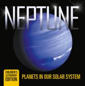 Neptune: Planets in Our Solar System Children's Astronomy Edition - Baby Professor
