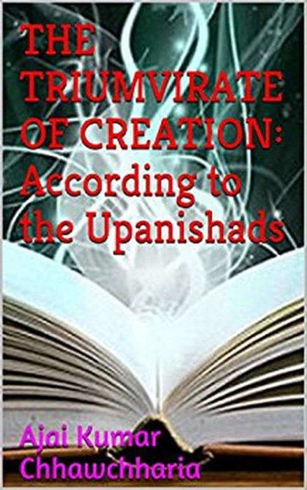 The Triumvirate of Creation: According to the Upanishads