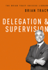 Delegation and   Supervision (The Brian Tracy Success Library) - Brian Tracy