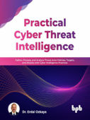 Practical Cyber Threat Intelligence: Gather, Process, and Analyze Threat Actor Motives, Targets, and Attacks with Cyber Intelligence Practices (English Edition) - Dr. Erdal Ozkaya