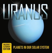 Uranus: Planets in Our Solar System Children's Astronomy Edition