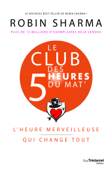 Le Club des 5 heures du mat' - L'heure merveilleuse qui change tout - Robin Shilp Sharma