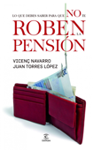 Todo lo que tengo que saber para que no me roben la pensión - Juan Torres López & Vicenç Navarro