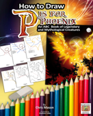 How to Draw P is for Phoenix: An ABC Book of Mythical and Legendary Creatures - Chris Mason