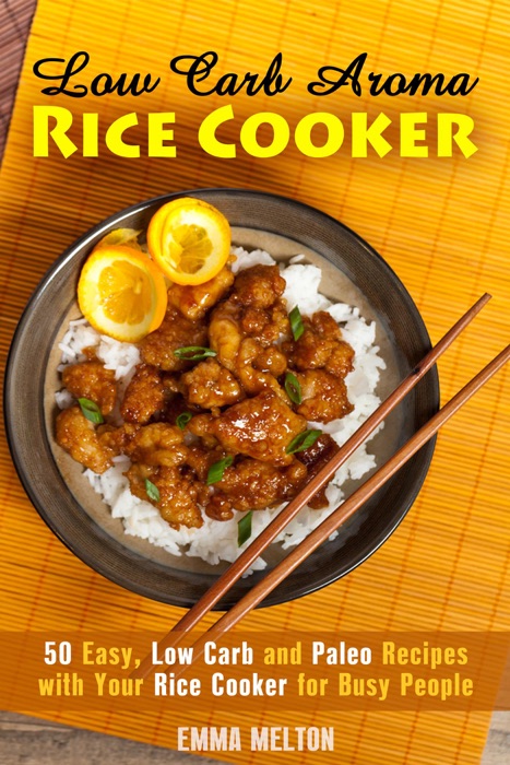 Low Carb Aroma Rice Cooker: 50 Easy, Low Carb and Paleo Recipes with Your Rice Cooker for Busy People.