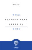 Diez razones para creer en Dios - Oriol Jara