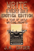 Write Every Day Erotica Edition: A Year of Daily Writing Prompts - J.M. Snyder