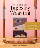 The Art of Tapestry Weaving - Rebecca Mezoff & Sarah C. Swett