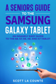 A Senior’s Guide to the Samsung Galaxy Tablet: An Insanely Easy Guide to the S8, S7, S6, A8, and A7 Tablet - Scott La Counte