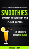 Smoothies: Recettes de smoothies pour perdre du poids (Jus: Smoothies Brûleur De graisse: Smoothie Minceur) - Richard Steyn