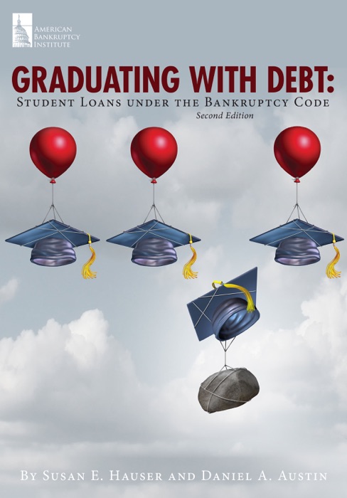 Graduating with Debt: Student Loans under the Bankruptcy Code, Second Edition