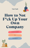 How to Not F*ck Up Your Own Company - Tom Nault