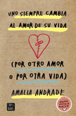 Uno siempre cambia al amor de su vida. (Por otro amor o por otra vida) - Amalia Andrade