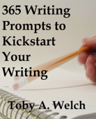 365 Writing Prompts to Kickstart Your Writing - Toby Welch