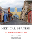 Medical Spanish for the Extremities and the Spine - Jeffrey C. Page, DPM, Judy Woehrle, PT, PhD, Bryan Kuhn, PharmD & Peter Konshak