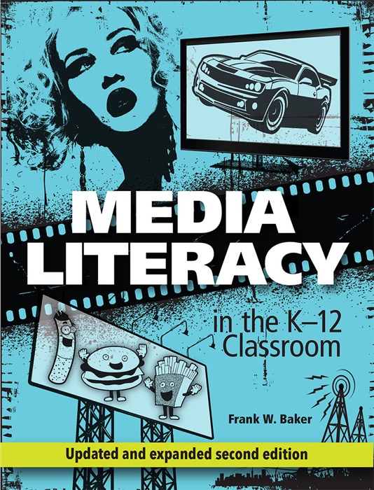 Media Literacy in the K-12 Classroom, Second Edition