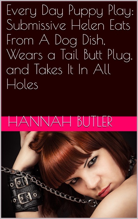Every Day Puppy Play: Submissive Helen Eats From A Dog Dish, Wears a Tail Butt Plug, and Takes It In All Holes