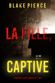 La fille, captive (Un Thriller à Suspense d’Ella Dark, FBI – Livre 8) - Blake Pierce