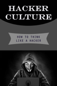Hacker Culture: How To Think Like A Hacker - Emma Johnson