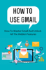 How To Use Gmail: How To Master Gmail And Unlock All The Hidden Features - Conor Acosta