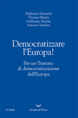 Democratizzare l’Europa! - Stephanie Hennette, Thomas Piketty, Guillaume Sacriste & Antoine Vauchez