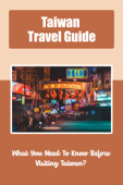 Taiwan Travel Guide: What You Need To Know Before Visiting Taiwan? - VEDAVATHI GADIPARTHY