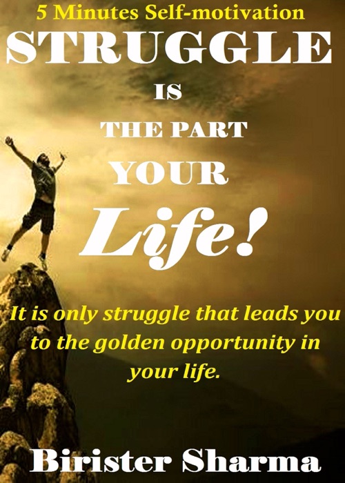 Struggle Is The Part Of Your Life! It Is only Struggle that Leads You to the Golden Opportunity in Your Life.