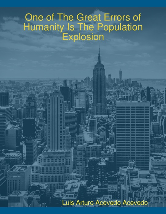 One of The Great Errors of Humanity Is The Population Explosion