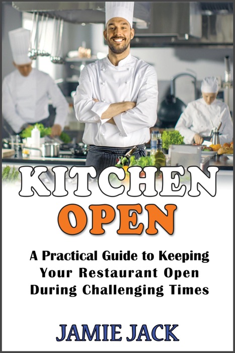 Kitchen Open: A Practical Guide to Keeping Your Restaurant Open During Challenging Times