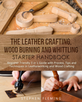 STEPHEN FLEMING - The Leather Crafting, Wood Burning and Whittling Starter Handbook artwork