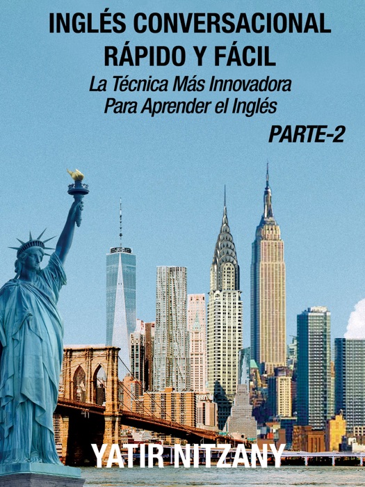 Inglés Conversacional Rápido y Fácil: Parte II: La Técnica Más Innovadora Para Aprender el Inglés