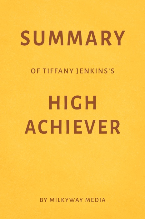 Summary of Tiffany Jenkins’s High Achiever by Milkyway Media