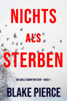 Blake Pierce - Nichts Als Sterben (Ein Adele Sharp Mystery – Buch 1) artwork