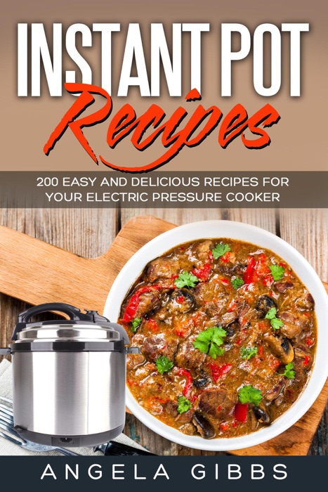 Instant Pot Recipes: 200 Easy and Delicious Recipes for Your Electric Pressure Cooker