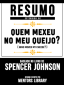 Resumo Estendido De Quem Mexeu No Meu Queijo? (Who Moved My Cheese?) - Baseado No Livro De Spencer Johnson - Mentors Library