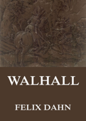 Walhall - Germanische Götter- und Heldensagen - Felix Dahn & Therese Dahn