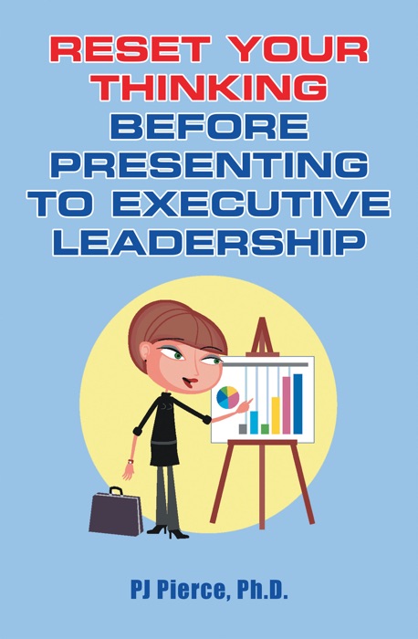 Reset Your Thinking Before Presenting to  Executive Leadership