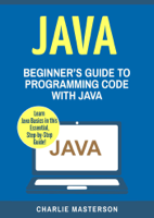 Charlie Masterson - Java: Beginner's Guide to Programming Code with Java artwork