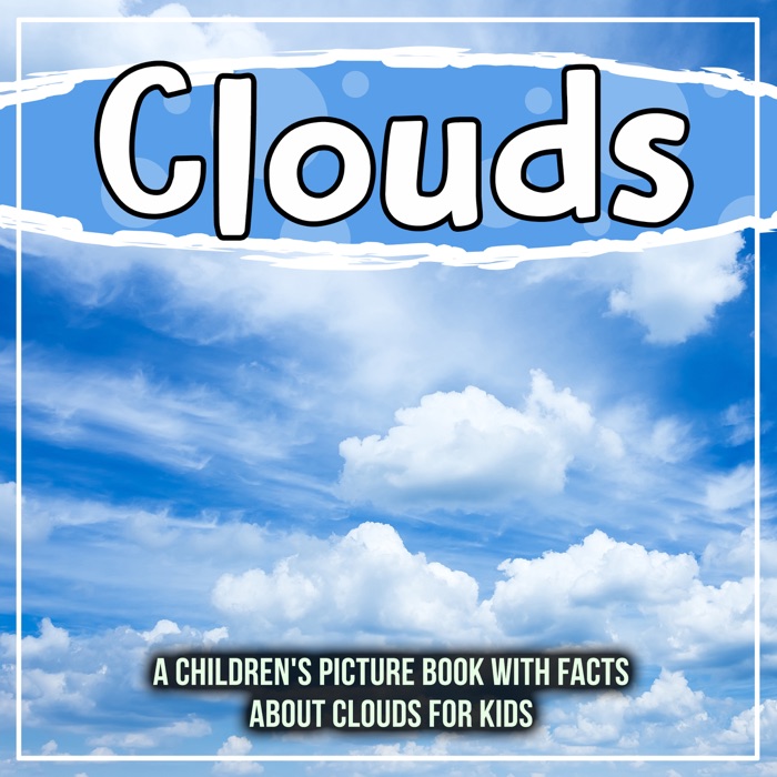 Clouds: A Children's Picture Book With Facts About Clouds For Kids