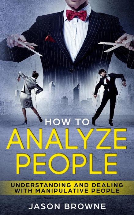 How to Analyze People: Understanding And Dealing With Manipulative People