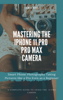 James Nino - Mastering the iPhone 11 Pro and Pro Max Camera: Smart Phone Photography Taking Pictures like a Pro Even as a Beginner artwork