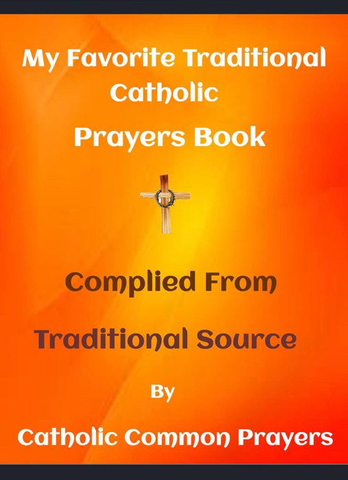 My Favorite Traditional Catholic Prayers Book Complied From The Traditional Source