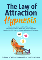 Timothy Willink & The Law of Attraction Academy - The Law of Attraction Hypnosis: Manifest and Attract Wealth Into Your Subconscious Mind While You Sleep to Attract Health, Wealth, Money, Love and Relationships Faster artwork